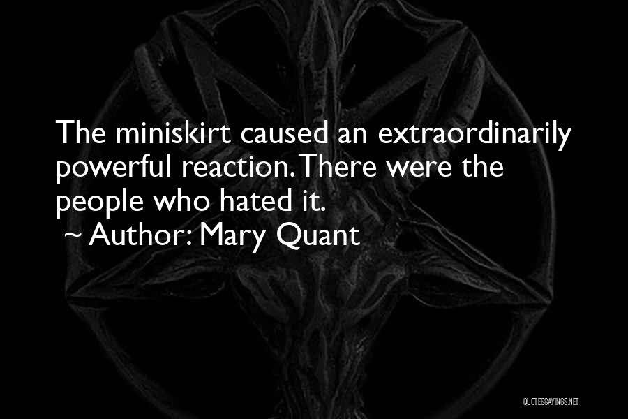 Mary Quant Quotes: The Miniskirt Caused An Extraordinarily Powerful Reaction. There Were The People Who Hated It.