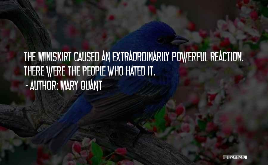 Mary Quant Quotes: The Miniskirt Caused An Extraordinarily Powerful Reaction. There Were The People Who Hated It.