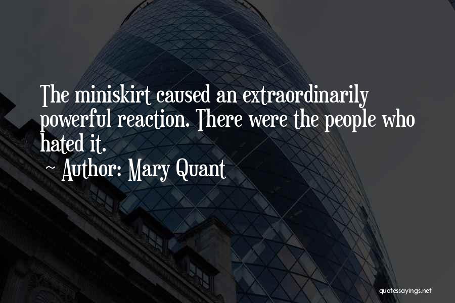 Mary Quant Quotes: The Miniskirt Caused An Extraordinarily Powerful Reaction. There Were The People Who Hated It.