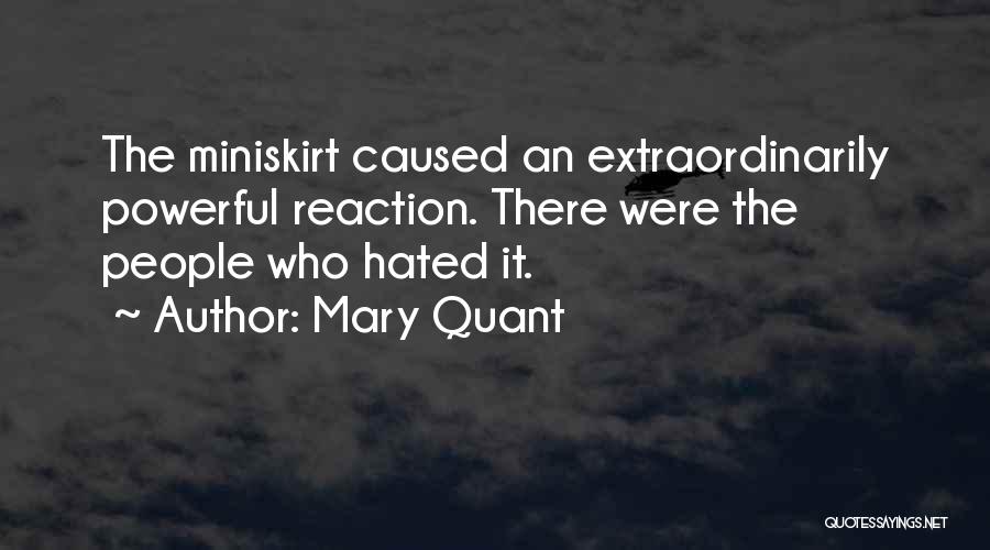Mary Quant Quotes: The Miniskirt Caused An Extraordinarily Powerful Reaction. There Were The People Who Hated It.