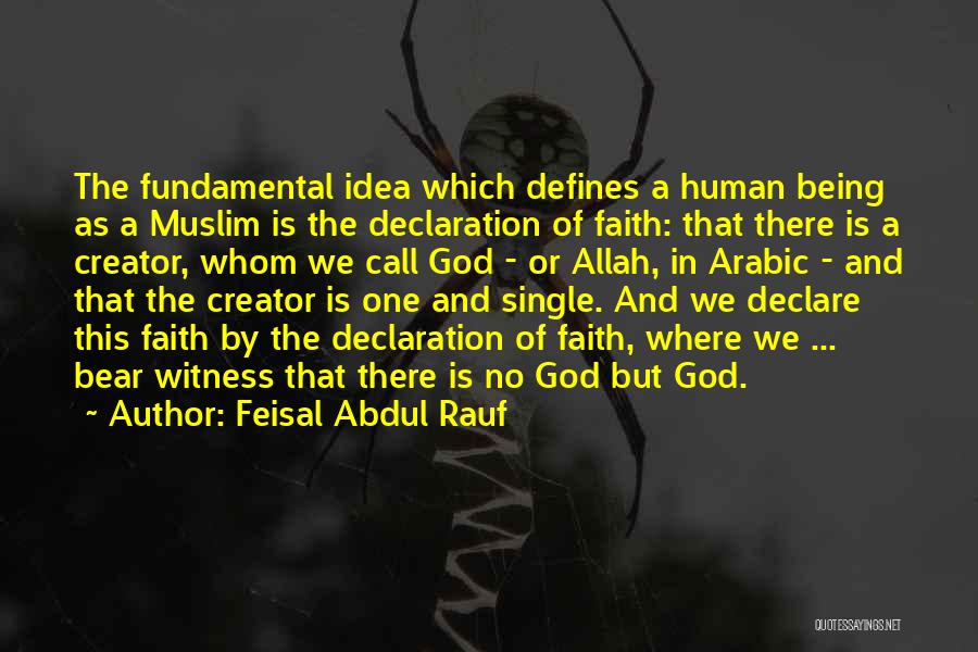 Feisal Abdul Rauf Quotes: The Fundamental Idea Which Defines A Human Being As A Muslim Is The Declaration Of Faith: That There Is A