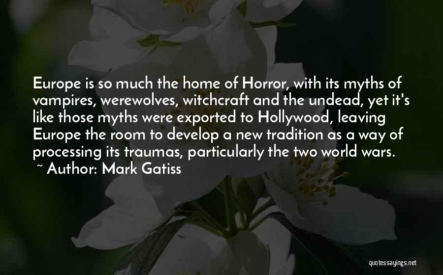 Mark Gatiss Quotes: Europe Is So Much The Home Of Horror, With Its Myths Of Vampires, Werewolves, Witchcraft And The Undead, Yet It's