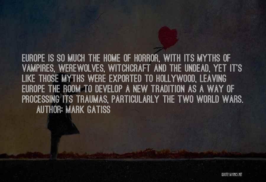 Mark Gatiss Quotes: Europe Is So Much The Home Of Horror, With Its Myths Of Vampires, Werewolves, Witchcraft And The Undead, Yet It's