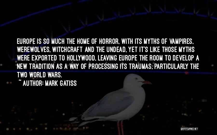 Mark Gatiss Quotes: Europe Is So Much The Home Of Horror, With Its Myths Of Vampires, Werewolves, Witchcraft And The Undead, Yet It's