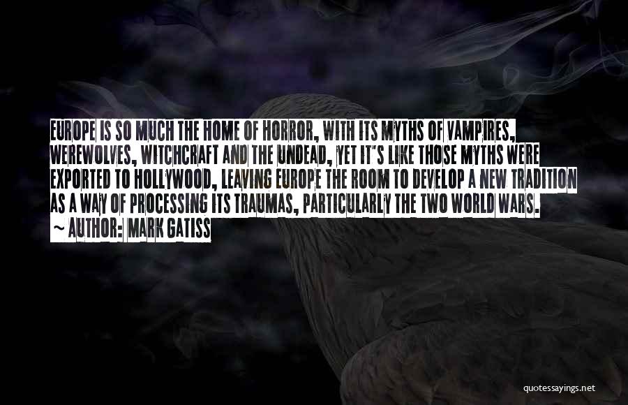 Mark Gatiss Quotes: Europe Is So Much The Home Of Horror, With Its Myths Of Vampires, Werewolves, Witchcraft And The Undead, Yet It's