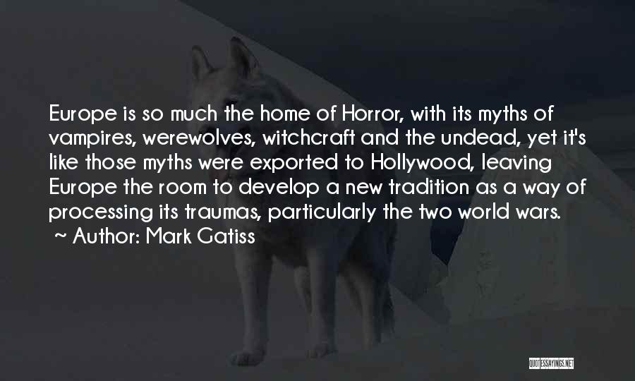 Mark Gatiss Quotes: Europe Is So Much The Home Of Horror, With Its Myths Of Vampires, Werewolves, Witchcraft And The Undead, Yet It's