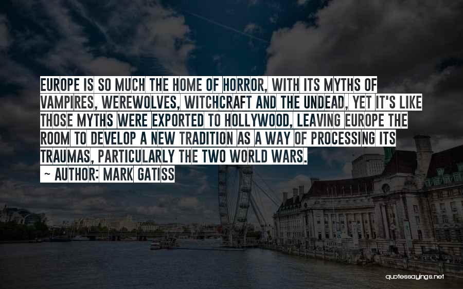 Mark Gatiss Quotes: Europe Is So Much The Home Of Horror, With Its Myths Of Vampires, Werewolves, Witchcraft And The Undead, Yet It's