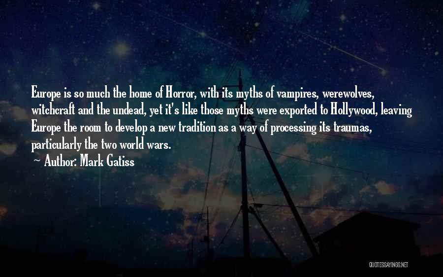 Mark Gatiss Quotes: Europe Is So Much The Home Of Horror, With Its Myths Of Vampires, Werewolves, Witchcraft And The Undead, Yet It's