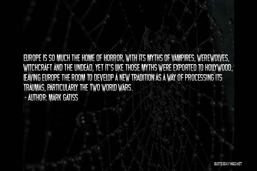 Mark Gatiss Quotes: Europe Is So Much The Home Of Horror, With Its Myths Of Vampires, Werewolves, Witchcraft And The Undead, Yet It's