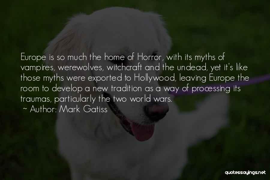 Mark Gatiss Quotes: Europe Is So Much The Home Of Horror, With Its Myths Of Vampires, Werewolves, Witchcraft And The Undead, Yet It's