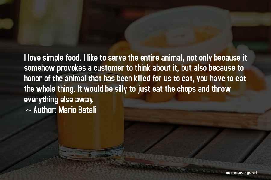 Mario Batali Quotes: I Love Simple Food. I Like To Serve The Entire Animal, Not Only Because It Somehow Provokes A Customer To