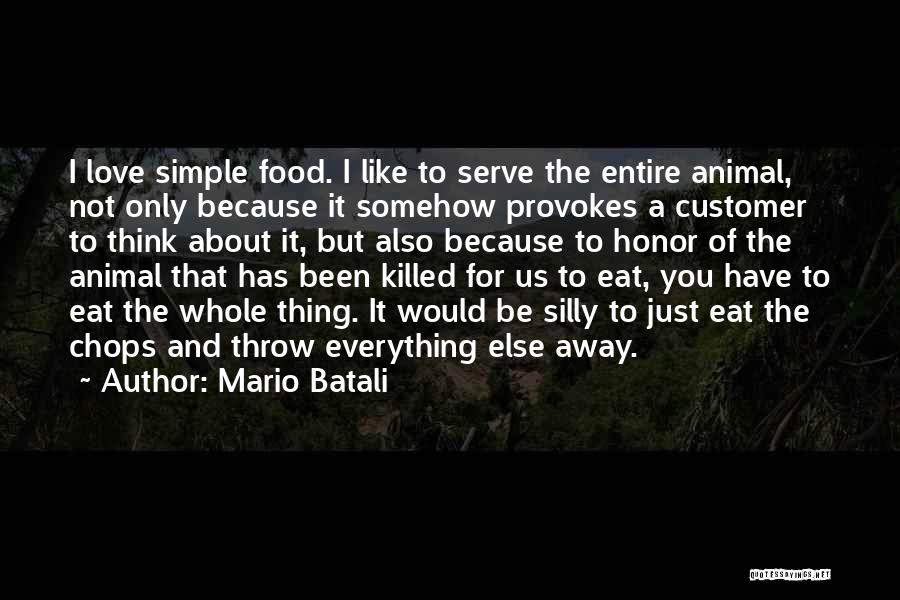 Mario Batali Quotes: I Love Simple Food. I Like To Serve The Entire Animal, Not Only Because It Somehow Provokes A Customer To