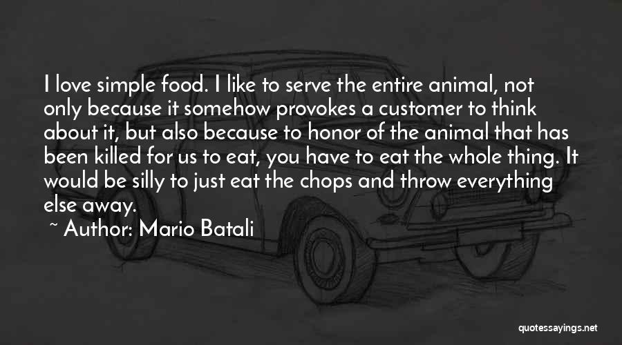 Mario Batali Quotes: I Love Simple Food. I Like To Serve The Entire Animal, Not Only Because It Somehow Provokes A Customer To