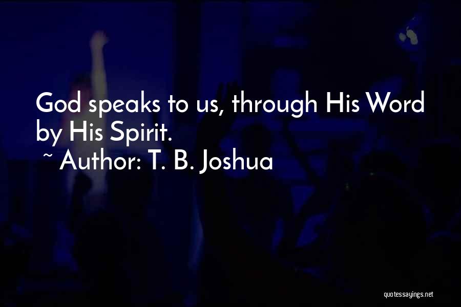 T. B. Joshua Quotes: God Speaks To Us, Through His Word By His Spirit.
