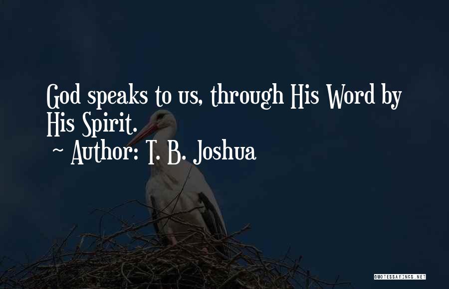 T. B. Joshua Quotes: God Speaks To Us, Through His Word By His Spirit.
