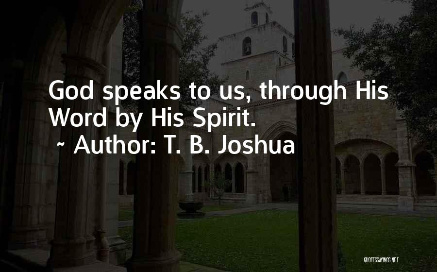 T. B. Joshua Quotes: God Speaks To Us, Through His Word By His Spirit.