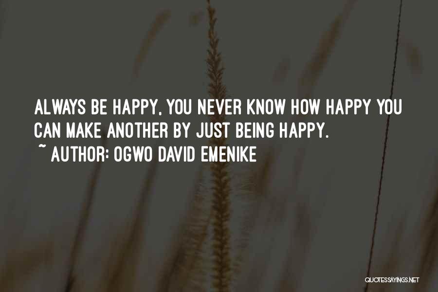 Ogwo David Emenike Quotes: Always Be Happy, You Never Know How Happy You Can Make Another By Just Being Happy.