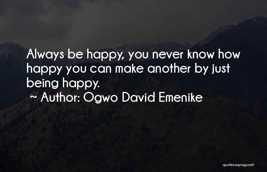 Ogwo David Emenike Quotes: Always Be Happy, You Never Know How Happy You Can Make Another By Just Being Happy.