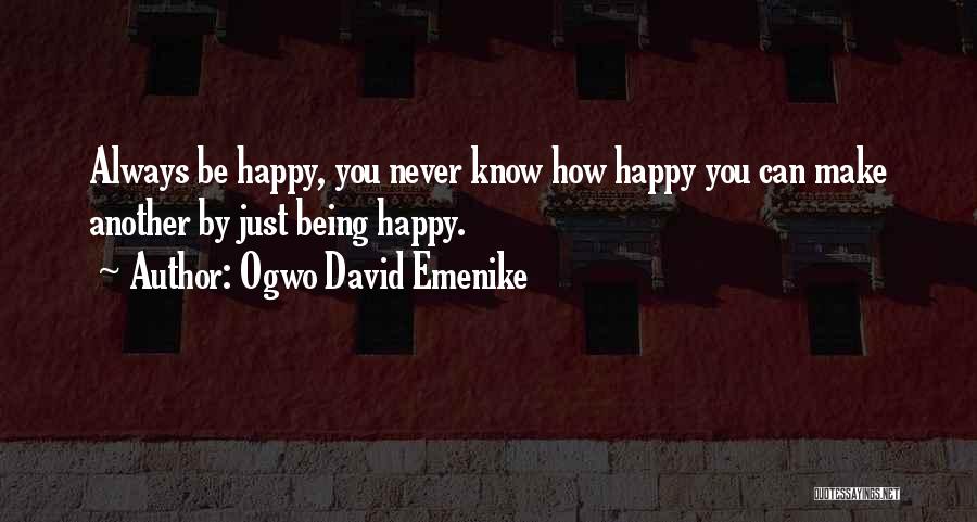 Ogwo David Emenike Quotes: Always Be Happy, You Never Know How Happy You Can Make Another By Just Being Happy.