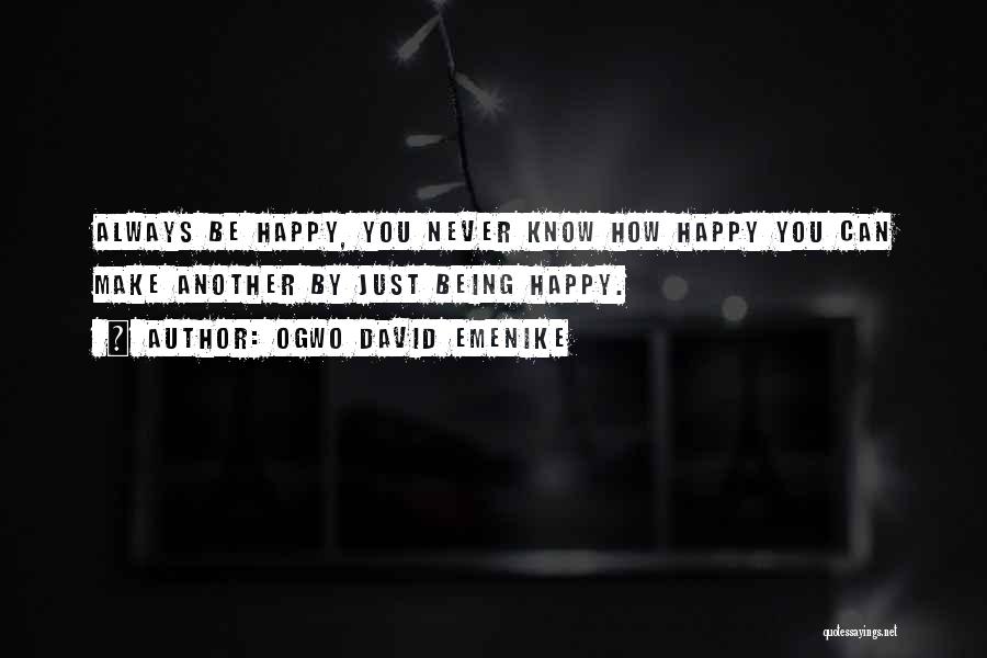 Ogwo David Emenike Quotes: Always Be Happy, You Never Know How Happy You Can Make Another By Just Being Happy.