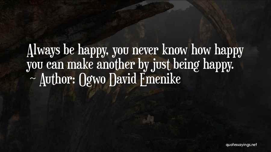 Ogwo David Emenike Quotes: Always Be Happy, You Never Know How Happy You Can Make Another By Just Being Happy.