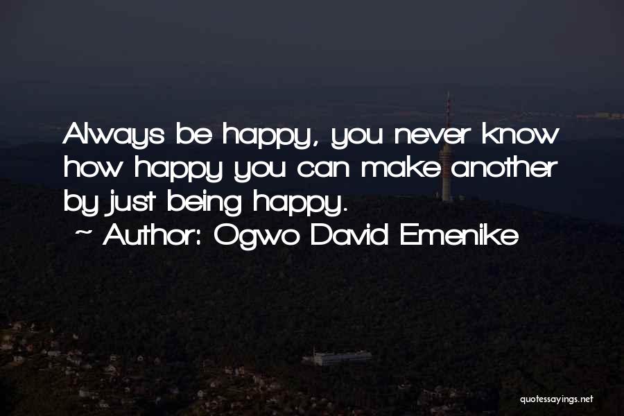 Ogwo David Emenike Quotes: Always Be Happy, You Never Know How Happy You Can Make Another By Just Being Happy.