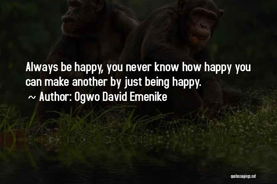 Ogwo David Emenike Quotes: Always Be Happy, You Never Know How Happy You Can Make Another By Just Being Happy.