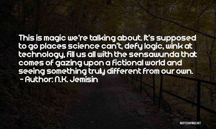 N.K. Jemisin Quotes: This Is Magic We're Talking About. It's Supposed To Go Places Science Can't, Defy Logic, Wink At Technology, Fill Us