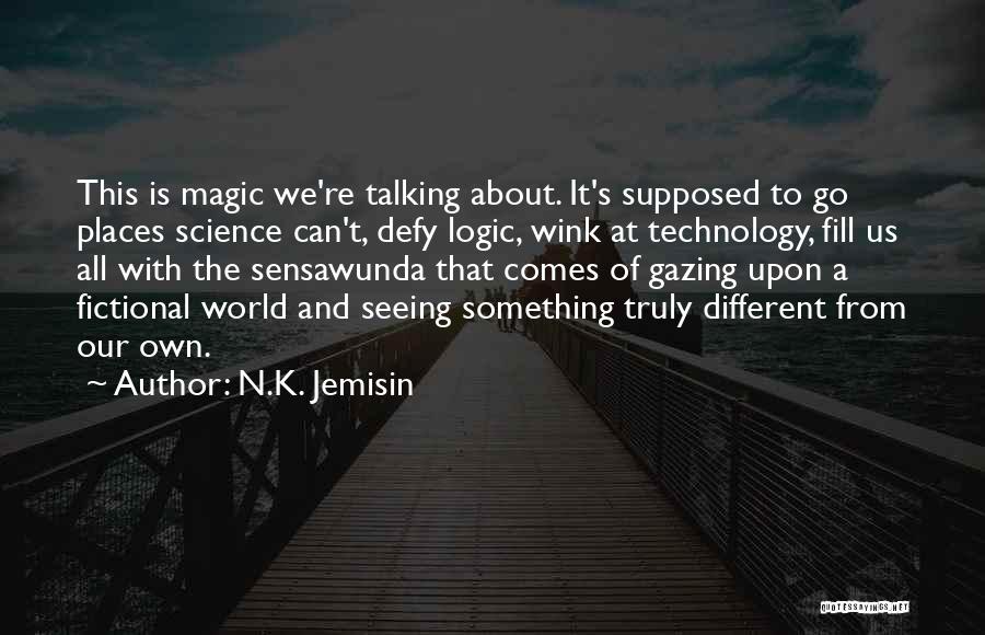 N.K. Jemisin Quotes: This Is Magic We're Talking About. It's Supposed To Go Places Science Can't, Defy Logic, Wink At Technology, Fill Us