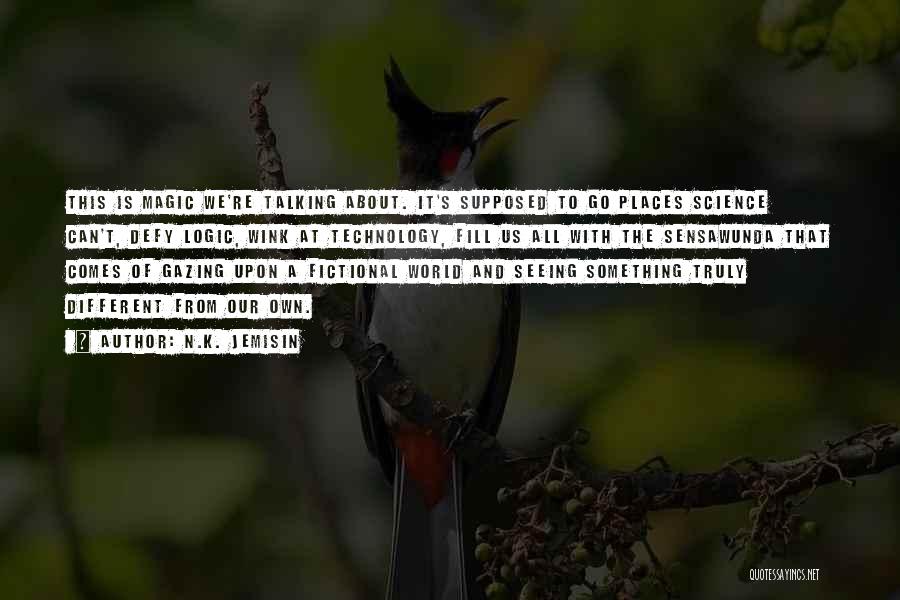N.K. Jemisin Quotes: This Is Magic We're Talking About. It's Supposed To Go Places Science Can't, Defy Logic, Wink At Technology, Fill Us