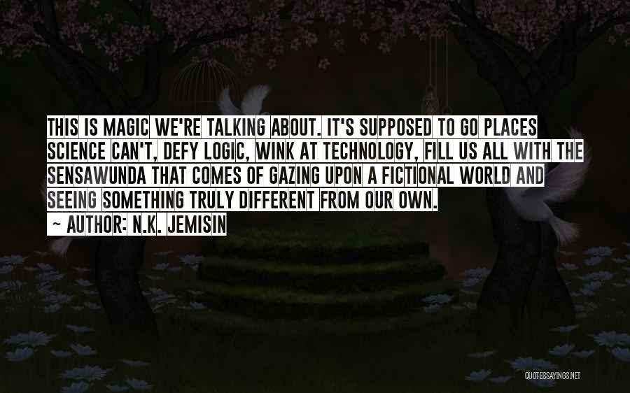 N.K. Jemisin Quotes: This Is Magic We're Talking About. It's Supposed To Go Places Science Can't, Defy Logic, Wink At Technology, Fill Us