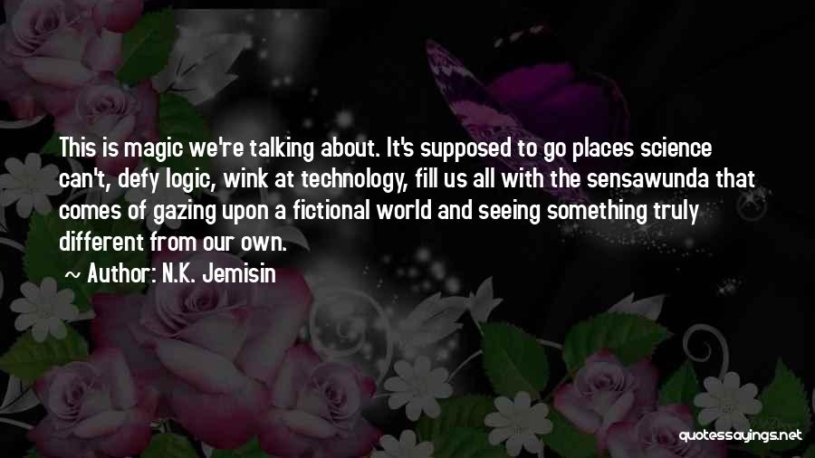 N.K. Jemisin Quotes: This Is Magic We're Talking About. It's Supposed To Go Places Science Can't, Defy Logic, Wink At Technology, Fill Us