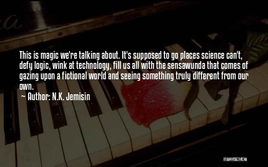 N.K. Jemisin Quotes: This Is Magic We're Talking About. It's Supposed To Go Places Science Can't, Defy Logic, Wink At Technology, Fill Us