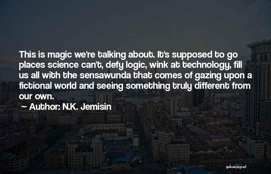 N.K. Jemisin Quotes: This Is Magic We're Talking About. It's Supposed To Go Places Science Can't, Defy Logic, Wink At Technology, Fill Us