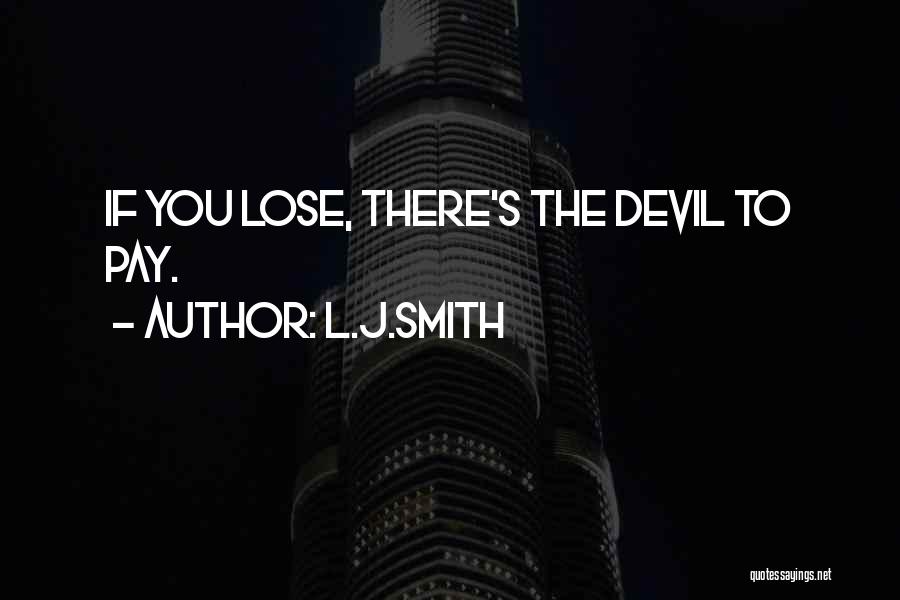 L.J.Smith Quotes: If You Lose, There's The Devil To Pay.