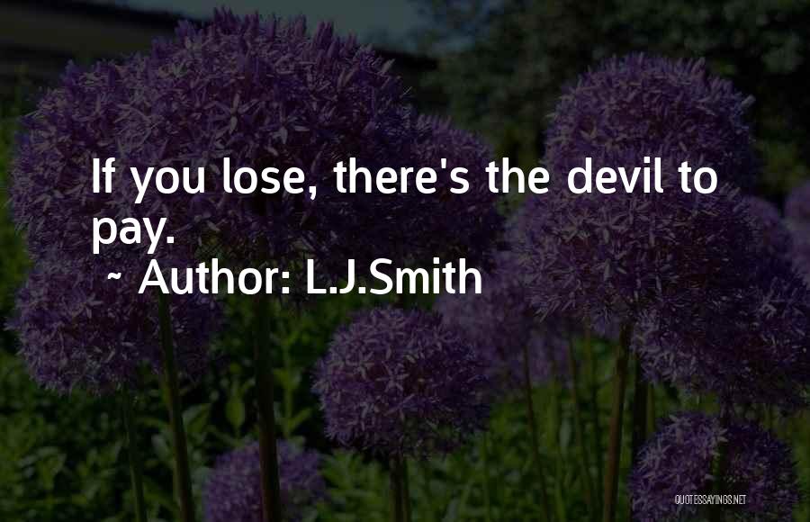 L.J.Smith Quotes: If You Lose, There's The Devil To Pay.
