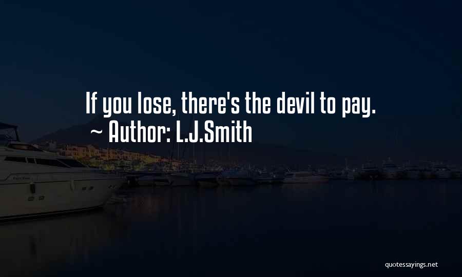 L.J.Smith Quotes: If You Lose, There's The Devil To Pay.