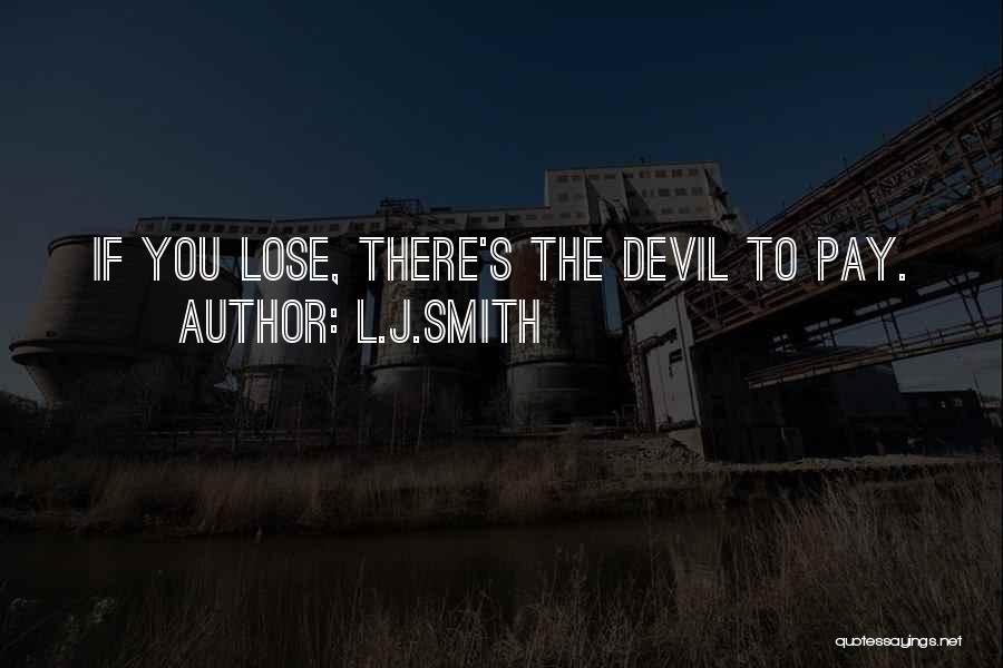 L.J.Smith Quotes: If You Lose, There's The Devil To Pay.