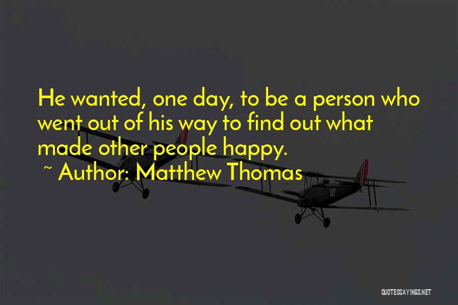 Matthew Thomas Quotes: He Wanted, One Day, To Be A Person Who Went Out Of His Way To Find Out What Made Other
