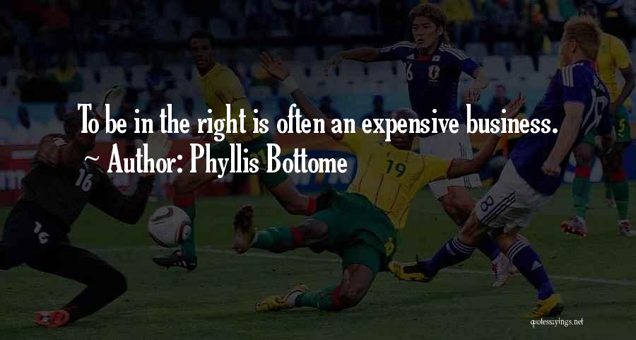 Phyllis Bottome Quotes: To Be In The Right Is Often An Expensive Business.