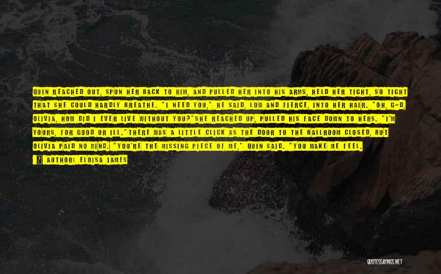 Eloisa James Quotes: Quin Reached Out, Spun Her Back To Him, And Pulled Her Into His Arms, Held Her Tight, So Tight That