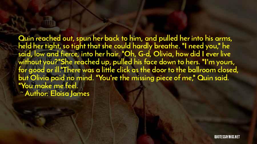 Eloisa James Quotes: Quin Reached Out, Spun Her Back To Him, And Pulled Her Into His Arms, Held Her Tight, So Tight That