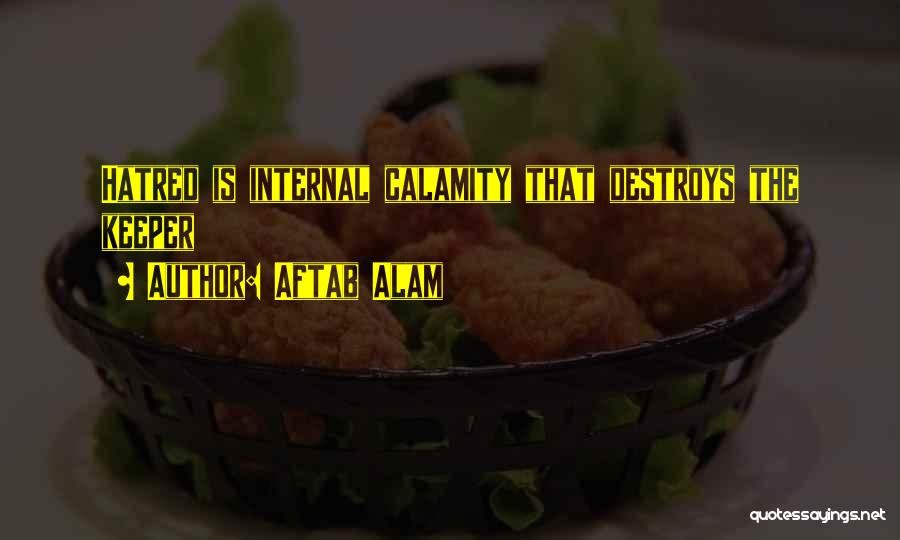 Aftab Alam Quotes: Hatred Is Internal Calamity That Destroys The Keeper