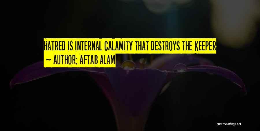 Aftab Alam Quotes: Hatred Is Internal Calamity That Destroys The Keeper