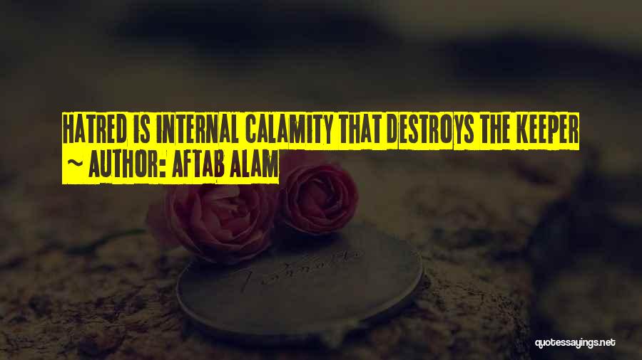 Aftab Alam Quotes: Hatred Is Internal Calamity That Destroys The Keeper
