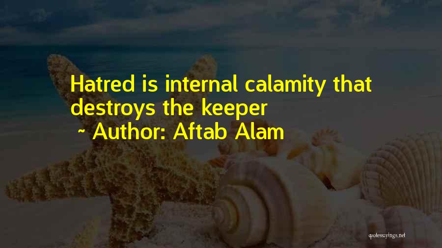 Aftab Alam Quotes: Hatred Is Internal Calamity That Destroys The Keeper