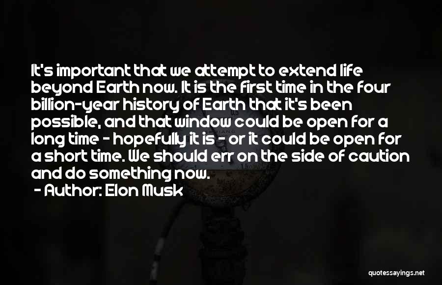 Elon Musk Quotes: It's Important That We Attempt To Extend Life Beyond Earth Now. It Is The First Time In The Four Billion-year