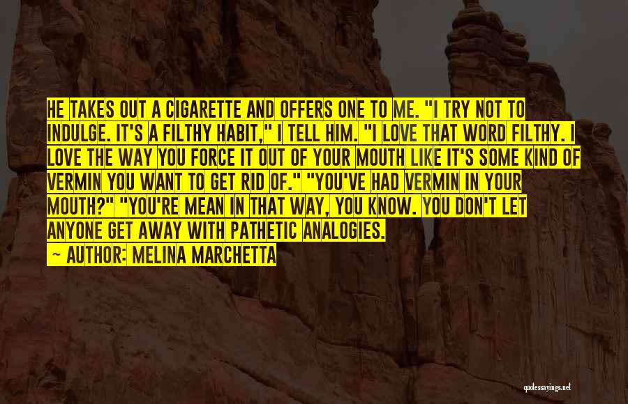 Melina Marchetta Quotes: He Takes Out A Cigarette And Offers One To Me. I Try Not To Indulge. It's A Filthy Habit, I
