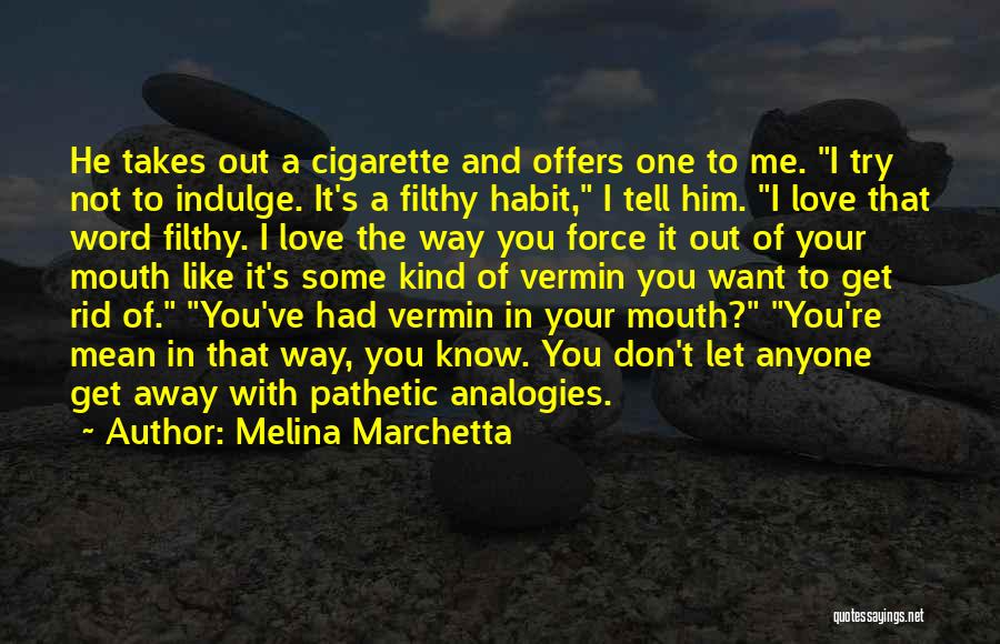 Melina Marchetta Quotes: He Takes Out A Cigarette And Offers One To Me. I Try Not To Indulge. It's A Filthy Habit, I