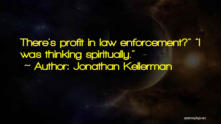 Jonathan Kellerman Quotes: There's Profit In Law Enforcement? I Was Thinking Spiritually. -